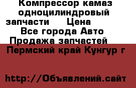 Компрессор камаз одноцилиндровый (запчасти)  › Цена ­ 2 000 - Все города Авто » Продажа запчастей   . Пермский край,Кунгур г.